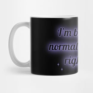 I'm being SO Normal about this right now Mug